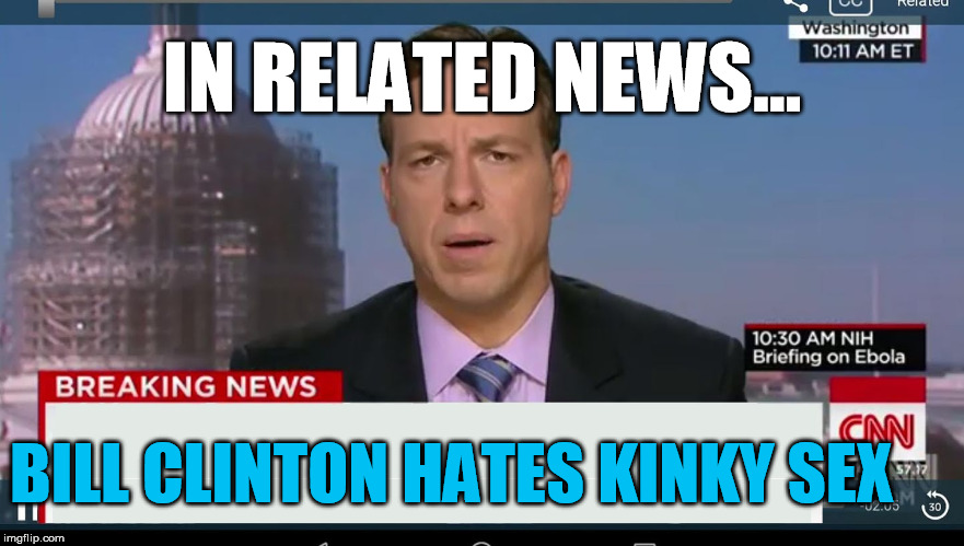 cnn breaking news template | IN RELATED NEWS... BILL CLINTON HATES KINKY SEX | image tagged in cnn breaking news template | made w/ Imgflip meme maker