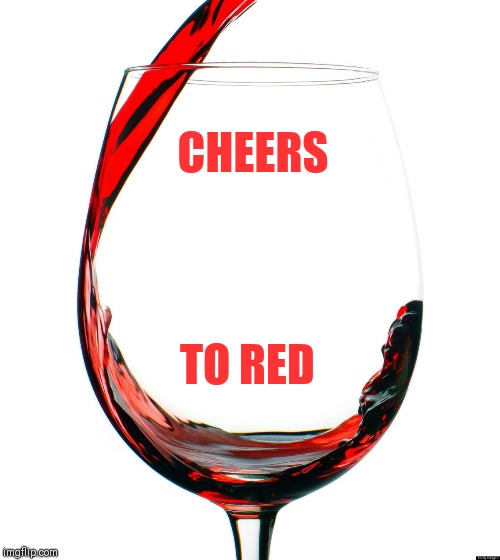 Red wine  | CHEERS TO RED | image tagged in red wine | made w/ Imgflip meme maker