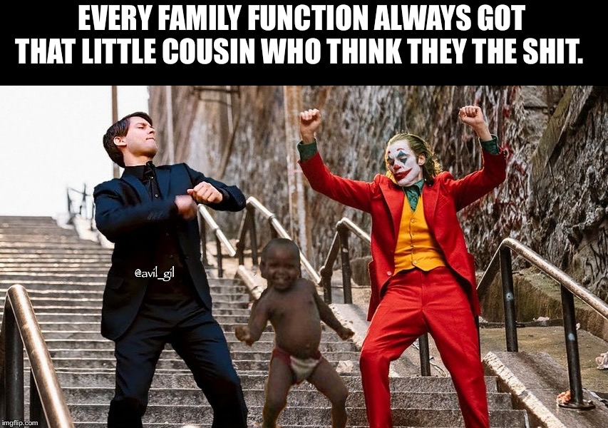 EVERY FAMILY FUNCTION ALWAYS GOT THAT LITTLE COUSIN WHO THINK THEY THE SHIT. @avil_gil | image tagged in joker,toby maguire,dancing | made w/ Imgflip meme maker