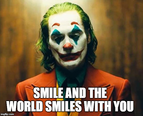 Joker 2019 | SMILE AND THE WORLD SMILES WITH YOU | image tagged in joker | made w/ Imgflip meme maker