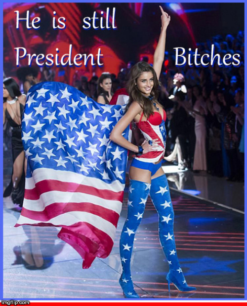 TRUMP- still YOUR President | image tagged in donald trump,babes,victoria secret model,god bless america,legs,lol so funny | made w/ Imgflip meme maker
