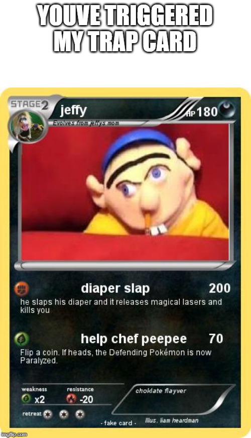 jeffy card | YOUVE TRIGGERED MY TRAP CARD | image tagged in jeffy card | made w/ Imgflip meme maker