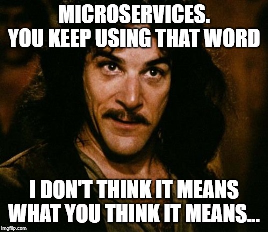 You keep using that word | MICROSERVICES.
YOU KEEP USING THAT WORD; I DON'T THINK IT MEANS WHAT YOU THINK IT MEANS... | image tagged in you keep using that word | made w/ Imgflip meme maker