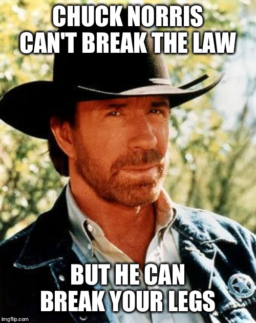 Chuck Norris | CHUCK NORRIS CAN'T BREAK THE LAW; BUT HE CAN BREAK YOUR LEGS | image tagged in memes,chuck norris | made w/ Imgflip meme maker
