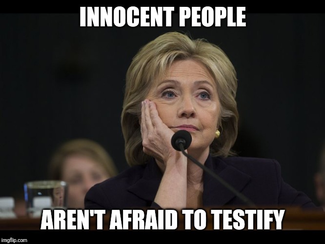 Hilary ain't afraid to testify | INNOCENT PEOPLE; AREN'T AFRAID TO TESTIFY | image tagged in hilary ain't afraid to testify | made w/ Imgflip meme maker