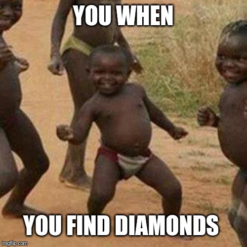 Third World Success Kid | YOU WHEN; YOU FIND DIAMONDS | image tagged in memes,third world success kid | made w/ Imgflip meme maker