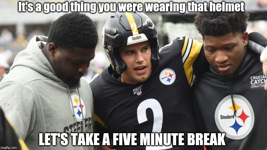 Mason Rudolph | It's a good thing you were wearing that helmet; LET'S TAKE A FIVE MINUTE BREAK | image tagged in memes | made w/ Imgflip meme maker