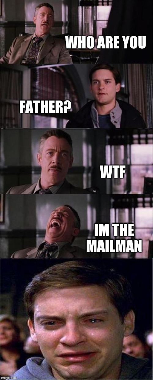 Peter Parker Cry | WHO ARE YOU; FATHER? WTF; IM THE MAILMAN | image tagged in memes,peter parker cry | made w/ Imgflip meme maker