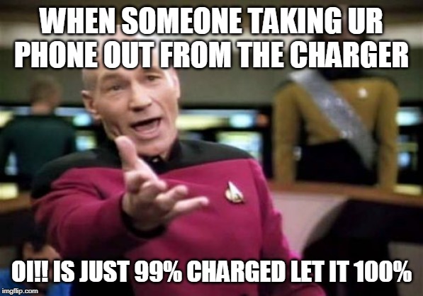 Picard Wtf Meme | WHEN SOMEONE TAKING UR PHONE OUT FROM THE CHARGER; OI!! IS JUST 99% CHARGED LET IT 100% | image tagged in memes,picard wtf | made w/ Imgflip meme maker