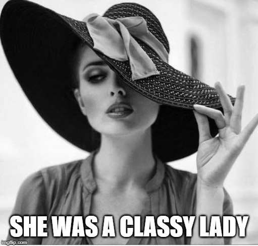 Classy Lady | SHE WAS A CLASSY LADY | image tagged in classy lady | made w/ Imgflip meme maker