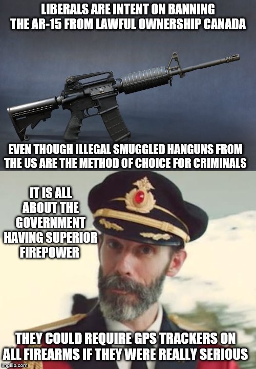 They just want you helpless and dependent | LIBERALS ARE INTENT ON BANNING THE AR-15 FROM LAWFUL OWNERSHIP CANADA; EVEN THOUGH ILLEGAL SMUGGLED HANGUNS FROM THE US ARE THE METHOD OF CHOICE FOR CRIMINALS; IT IS ALL ABOUT THE GOVERNMENT HAVING SUPERIOR FIREPOWER; THEY COULD REQUIRE GPS TRACKERS ON ALL FIREARMS IF THEY WERE REALLY SERIOUS | image tagged in captain obvious,ar-15,gun control,gun laws,toronto,stupid liberals | made w/ Imgflip meme maker
