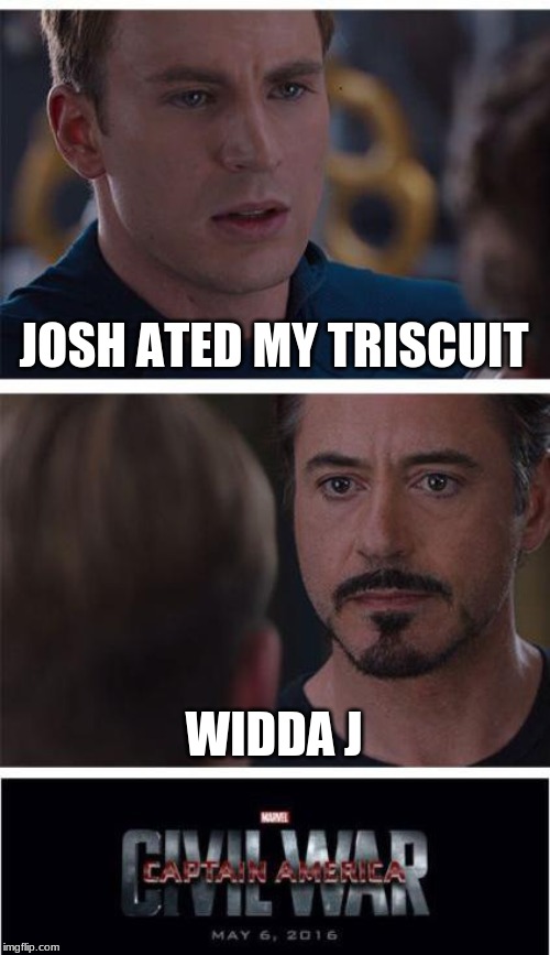 Marvel Civil War 1 Meme | JOSH ATED MY TRISCUIT; WIDDA J | image tagged in memes,marvel civil war 1 | made w/ Imgflip meme maker