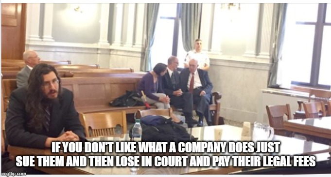Libertarian Logic | IF YOU DON'T LIKE WHAT A COMPANY DOES JUST SUE THEM AND THEN LOSE IN COURT AND PAY THEIR LEGAL FEES | image tagged in libertarian | made w/ Imgflip meme maker