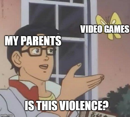 Is This A Pigeon | VIDEO GAMES; MY PARENTS; IS THIS VIOLENCE? | image tagged in memes,is this a pigeon | made w/ Imgflip meme maker