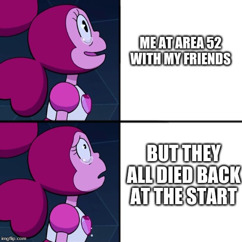 Spinel | ME AT AREA 52 WITH MY FRIENDS; BUT THEY ALL DIED BACK AT THE START | image tagged in spinel | made w/ Imgflip meme maker