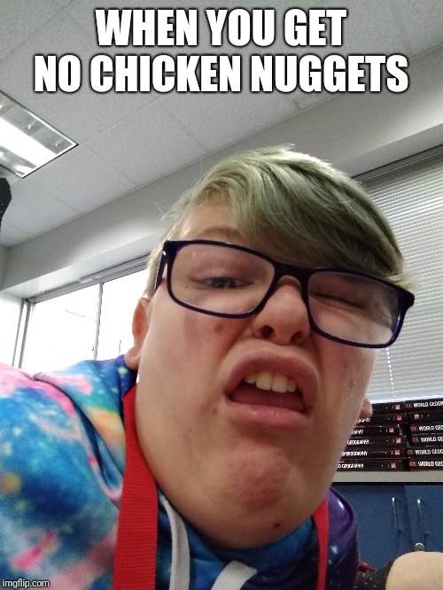  WHEN YOU GET NO CHICKEN NUGGETS | image tagged in funny memes | made w/ Imgflip meme maker