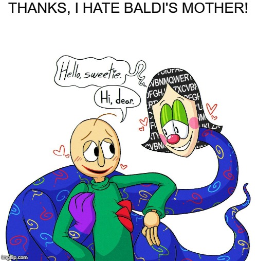 ಠ_ಠ | THANKS, I HATE BALDI'S MOTHER! | image tagged in memes,funny,baldi,cursed image,thanks i hate it | made w/ Imgflip meme maker