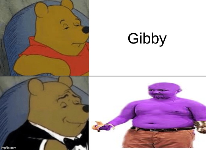 Tuxedo Winnie The Pooh | Gibby | image tagged in memes,tuxedo winnie the pooh | made w/ Imgflip meme maker