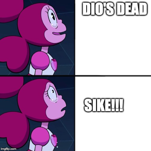 Spinel | DIO'S DEAD; SIKE!!! | image tagged in spinel | made w/ Imgflip meme maker