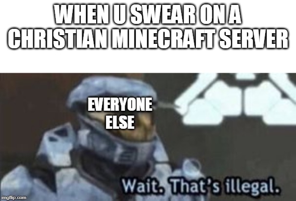 Minecraft servers | WHEN U SWEAR ON A CHRISTIAN MINECRAFT SERVER; EVERYONE ELSE | image tagged in wait that's illegal | made w/ Imgflip meme maker
