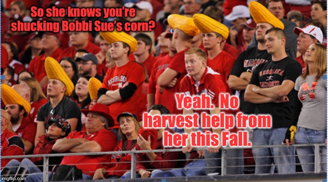So she knows you’re shucking Bobbi Sue’s corn? Yeah.  No harvest help from her this Fall. | made w/ Imgflip meme maker