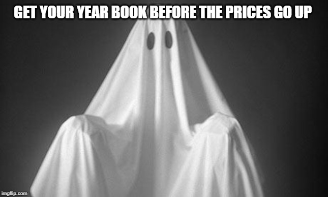 Ghost | GET YOUR YEAR BOOK BEFORE THE PRICES GO UP | image tagged in ghost | made w/ Imgflip meme maker