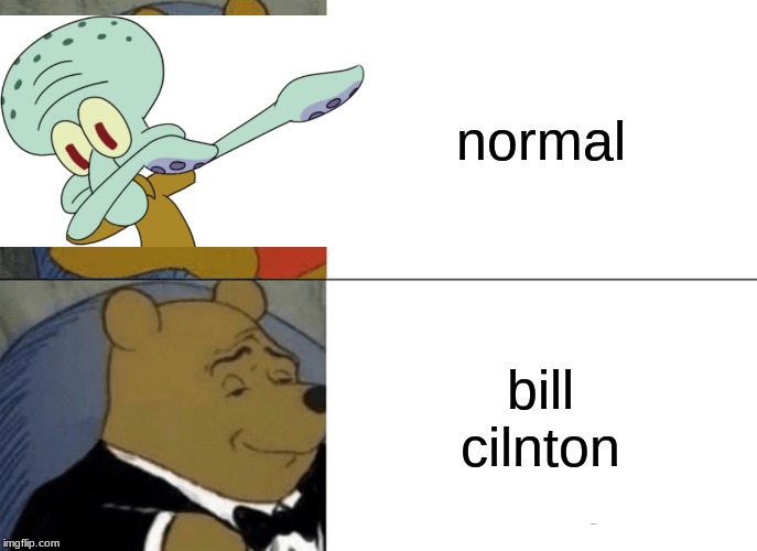Tuxedo Winnie The Pooh | normal; bill cilnton | image tagged in memes,tuxedo winnie the pooh | made w/ Imgflip meme maker