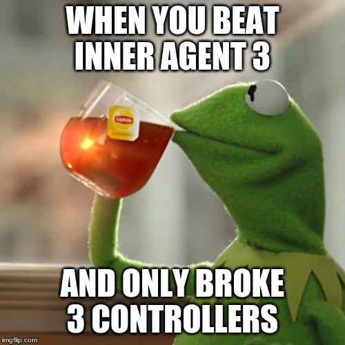 But That's None Of My Business Meme | WHEN YOU BEAT INNER AGENT 3; AND ONLY BROKE 3 CONTROLLERS | image tagged in memes,but thats none of my business,kermit the frog | made w/ Imgflip meme maker