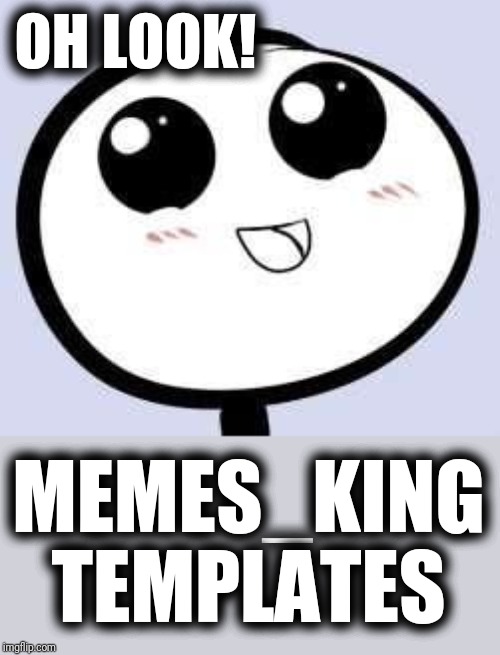 Just Cute | OH LOOK! MEMES_KING TEMPLATES | image tagged in just cute | made w/ Imgflip meme maker