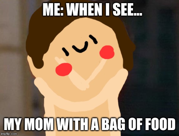 Spiderman Peter Parker Meme | ME: WHEN I SEE... MY MOM WITH A BAG OF FOOD | image tagged in memes,spiderman peter parker | made w/ Imgflip meme maker