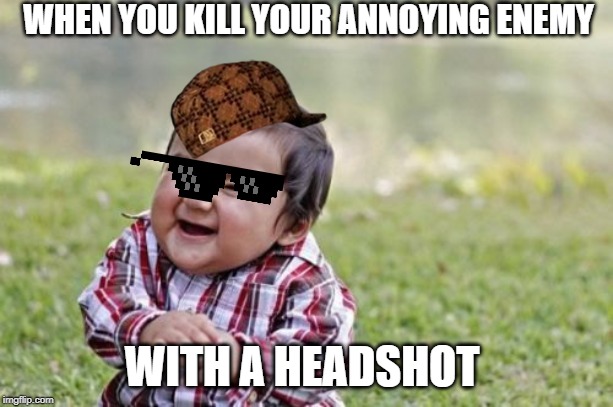 Evil Toddler Meme | WHEN YOU KILL YOUR ANNOYING ENEMY; WITH A HEADSHOT | image tagged in memes,evil toddler | made w/ Imgflip meme maker