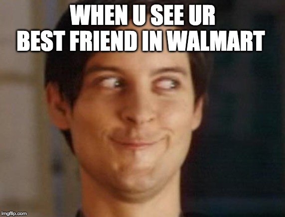 Spiderman Peter Parker | WHEN U SEE UR BEST FRIEND IN WALMART | image tagged in memes,spiderman peter parker | made w/ Imgflip meme maker