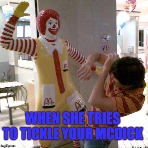 McDonald slap | WHEN SHE TRIES TO TICKLE YOUR MCDICK | image tagged in mcdonald slap | made w/ Imgflip meme maker
