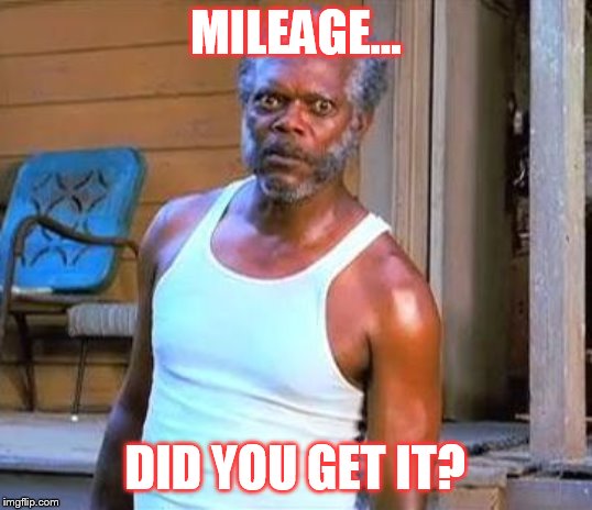 Samuel L Jackson | MILEAGE... DID YOU GET IT? | image tagged in samuel l jackson | made w/ Imgflip meme maker