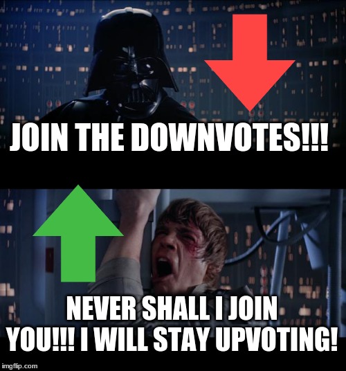 Star Wars No | JOIN THE DOWNVOTES!!! NEVER SHALL I JOIN YOU!!! I WILL STAY UPVOTING! | image tagged in memes,star wars no | made w/ Imgflip meme maker