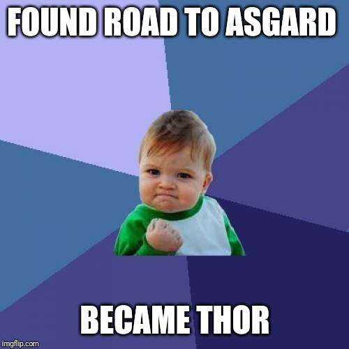 Success Kid | FOUND ROAD TO ASGARD; BECAME THOR | image tagged in memes,success kid | made w/ Imgflip meme maker