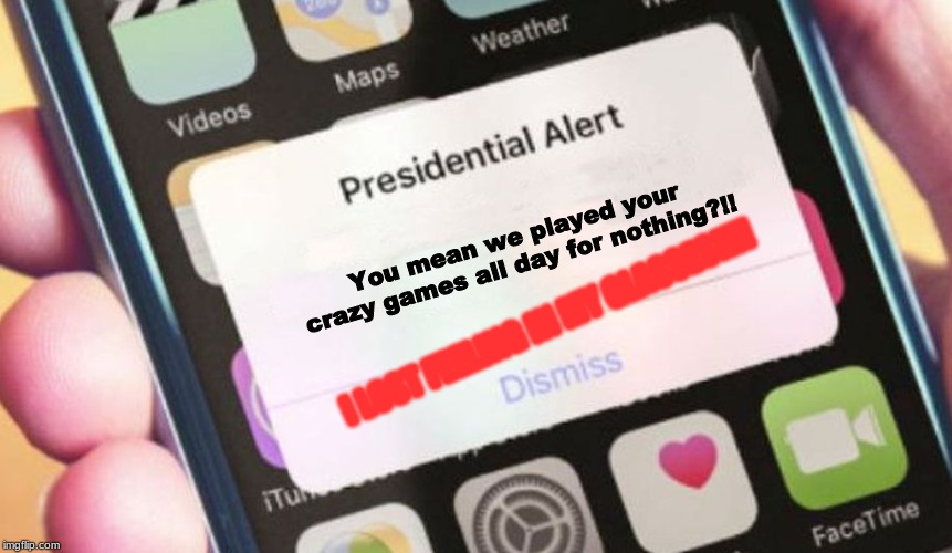 Why i put this here is because there was a line saying it! Total dramarama 2 months!
September 13 - November 13 | You mean we played your crazy games all day for nothing?!! I LOST FEELING IN MY GLASSES!!!! | image tagged in memes,presidential alert,total dramarama 2 months,izzy | made w/ Imgflip meme maker