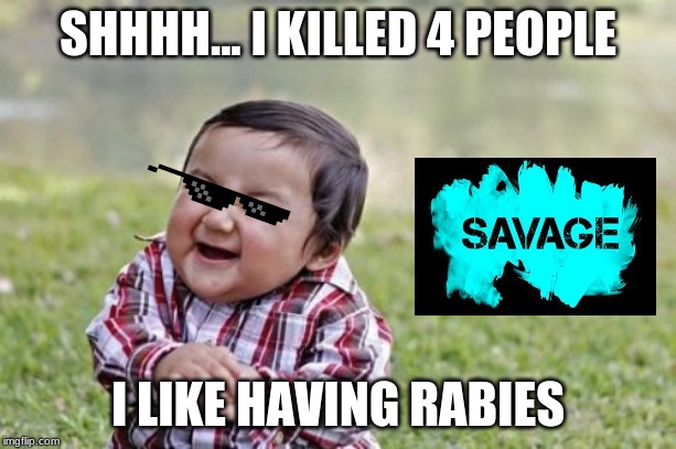 Evil Toddler Meme | SHHHH... I KILLED 4 PEOPLE; I LIKE HAVING RABIES | image tagged in memes,evil toddler | made w/ Imgflip meme maker