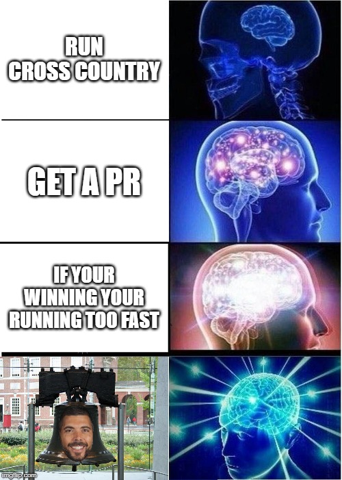 Expanding Brain Meme | RUN CROSS COUNTRY; GET A PR; IF YOUR WINNING YOUR RUNNING TOO FAST | image tagged in memes,expanding brain | made w/ Imgflip meme maker