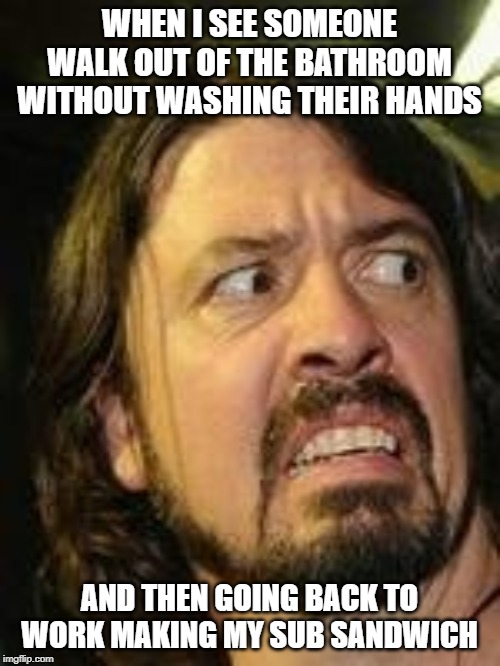 Yuck | WHEN I SEE SOMEONE WALK OUT OF THE BATHROOM WITHOUT WASHING THEIR HANDS AND THEN GOING BACK TO WORK MAKING MY SUB SANDWICH | image tagged in yuck | made w/ Imgflip meme maker