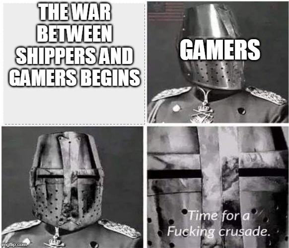 Crusade | GAMERS; THE WAR BETWEEN SHIPPERS AND GAMERS BEGINS | image tagged in crusade | made w/ Imgflip meme maker