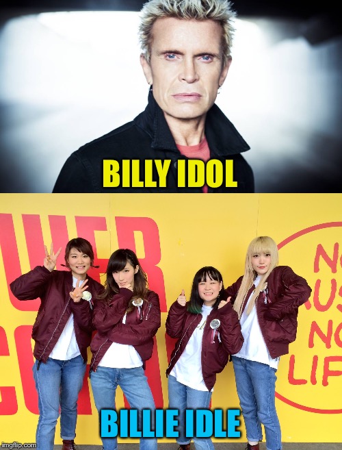 Billie Idle, from Japan | BILLY IDOL; BILLIE IDLE | image tagged in billy idol,billie idle | made w/ Imgflip meme maker