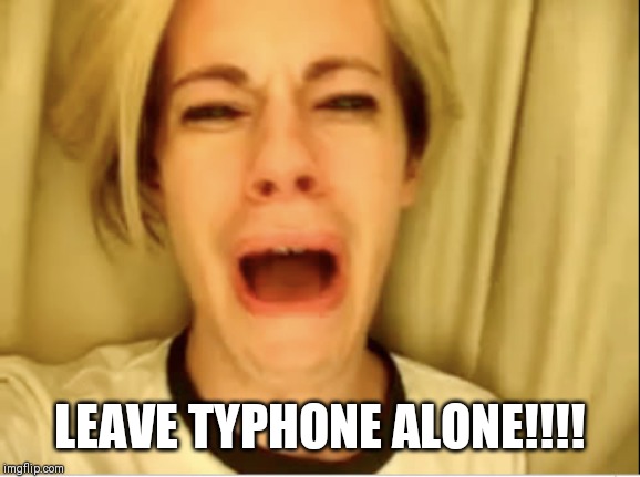 Leave Britney Alone | LEAVE TYPHONE ALONE!!!! | image tagged in leave britney alone | made w/ Imgflip meme maker