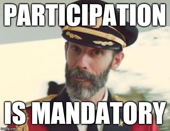 Captain Obvious | PARTICIPATION IS MANDATORY | image tagged in captain obvious | made w/ Imgflip meme maker