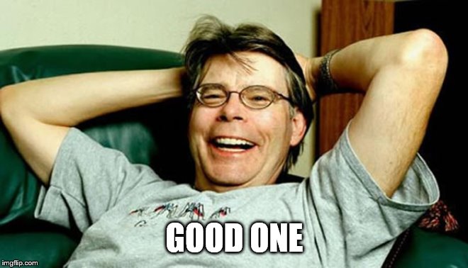 Stephen King | GOOD ONE | image tagged in stephen king | made w/ Imgflip meme maker