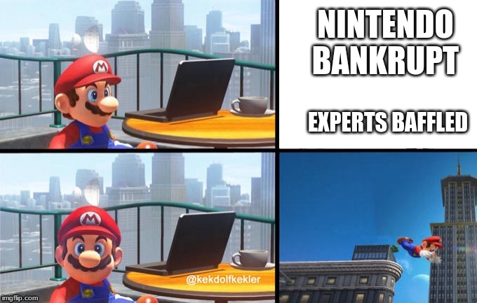 Mario jumps off of a building | NINTENDO BANKRUPT; EXPERTS BAFFLED | image tagged in mario jumps off of a building | made w/ Imgflip meme maker