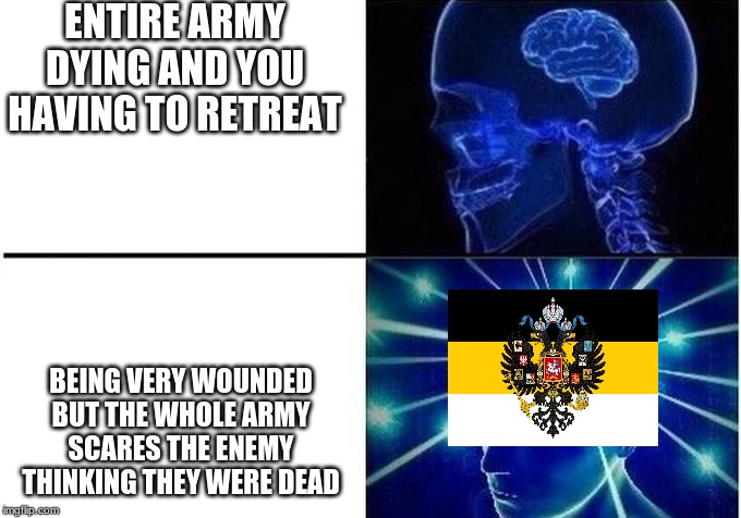 ENTIRE ARMY DYING AND YOU HAVING TO RETREAT; BEING VERY WOUNDED BUT THE WHOLE ARMY SCARES THE ENEMY THINKING THEY WERE DEAD | image tagged in russia | made w/ Imgflip meme maker