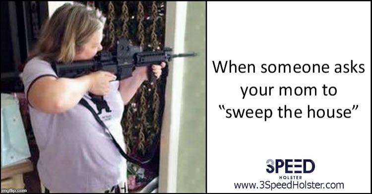 When someone asks your mom to "sweep the house" | image tagged in gun control,gun,assault rifle,holster,assault weapons,gun ban | made w/ Imgflip meme maker
