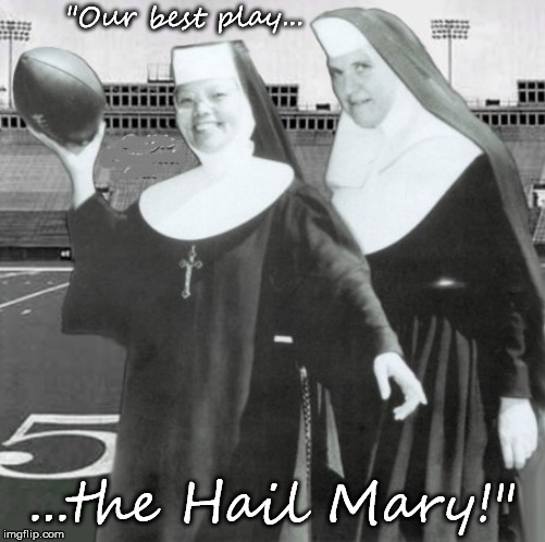 "Our best play... ...the Hail Mary!" | made w/ Imgflip meme maker