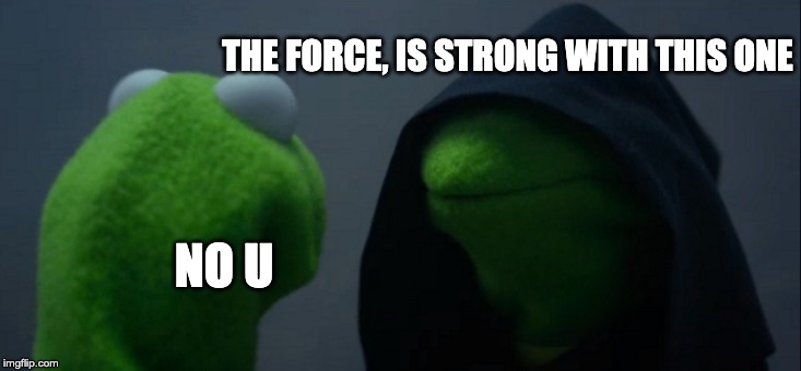 Evil Kermit | THE FORCE, IS STRONG WITH THIS ONE; NO U | image tagged in memes,evil kermit | made w/ Imgflip meme maker